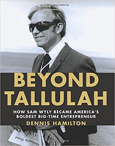 Beyond Tallulah: How Sam Wyly Became America's Boldest Big-Time Entrepreneur Hardcover