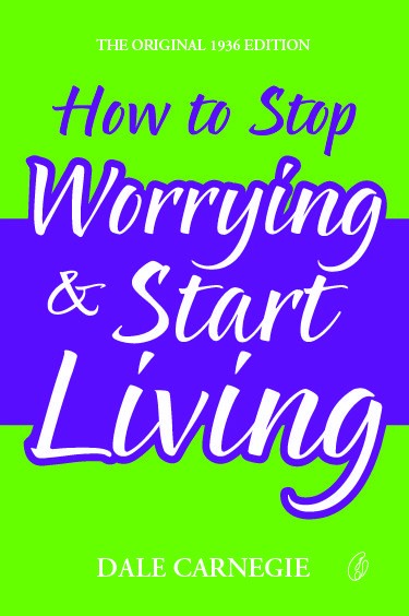 How to Stop Worrying and Start Living