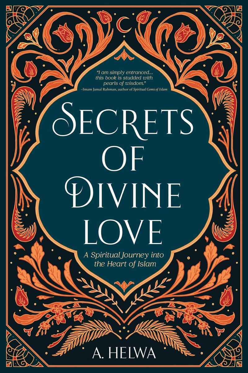 Secrets of Divine Love: A Spiritual Journey Into the Heart of Islam